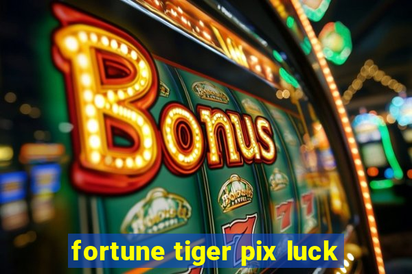 fortune tiger pix luck